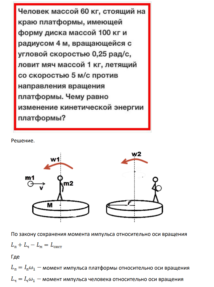 Человек массой 60 кг, стоящий на краю платформы, имеющей форму диска массой 100 кг и радиусом 4 м, вращающейся с угловой скоростью 0,25 рад/с, ловит мяч массой 1 кг, летящий со скоростью 5 м/с против направления вращения платформы. Чему равно изменение кинетической энергии платформы