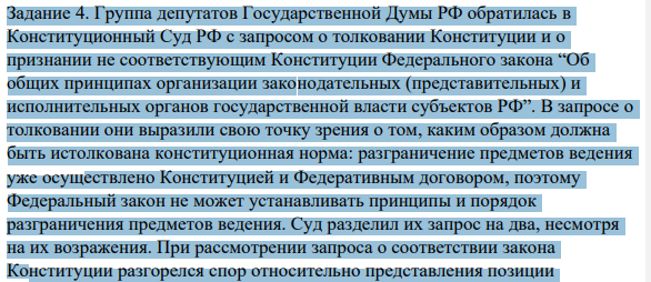 Задание 4. Группа депутатов Государственной Думы РФ обратилась в Конституционный Суд РФ с запросом о толковании Конституции и о признании не соответствующим Конституции Федерального закона “Об общих принципах организации законодательных (представительных) и исполнительных органов государственной власти субъектов РФ”.