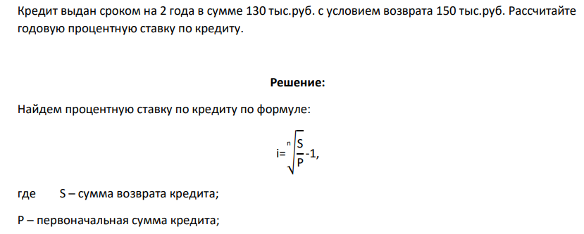 Кредит выдан сроком на 2 года в сумме 130 тыс.руб. с условием возврата 150 тыс.руб. Рассчитайте годовую процентную ставку по кредиту.