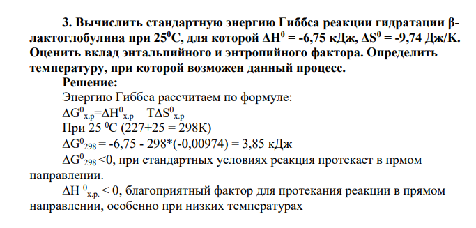 Вычислить стандартную энергию Гиббса реакции гидратации βлактоглобулина при 250С, для которой ΔH0 = -6,75 кДж, ΔS0 = -9,74 Дж/K. Оценить вклад энтальпийного и энтропийного фактора. Определить температуру, при которой возможен данный процесс