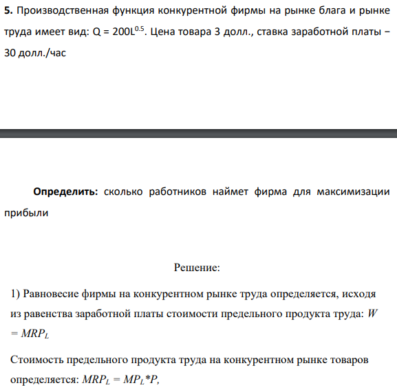 5. Производственная функция конкурентной фирмы на рынке блага и рынке труда имеет вид: Q = 200L 0.5. Цена товара 3 долл., ставка заработной платы − 30 долл./час