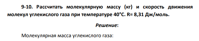 Рассчитать молекулярную массу (кг) и скорость движения молекул углекислого газа при температуре 40°C. R= 8,31 Дж/моль.