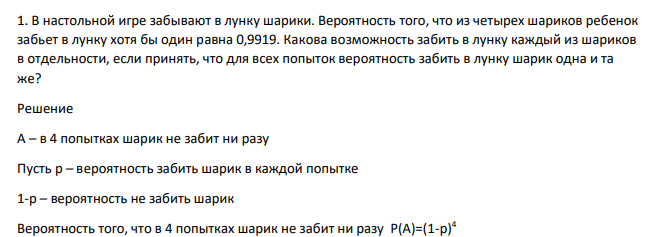 В настольной игре забывают в лунку шарики. Вероятность того, что из четырех шариков ребенок забьет в лунку хотя бы один равна 0,9919. Какова возможность забить в лунку каждый из шариков в отдельности, если принять
