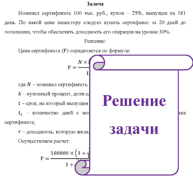 Номинал сертификата 100 тыс. руб. , купон - 25%, выпущен на 181 день. По какой цене инвестору следует купить сертификат за 20 дней до погашения, чтобы обеспечить доходность его операции на уровне 30%.