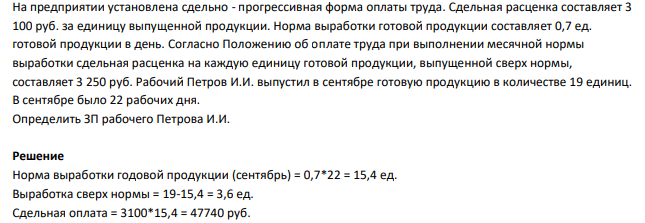 На предприятии установлена сдельно - прогрессивная форма оплаты труда. Сдельная расценка составляет 3 100 руб. за единицу выпущенной продукции. Норма выработки готовой продукции составляет 0,7 ед. готовой продукции в день. Согласно Положению об оплате труда при выполнении месячной нормы выработки сдельная расценка