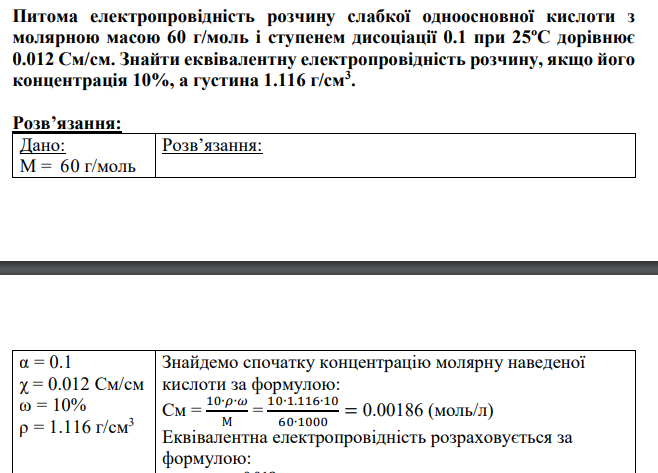 Питома електропровідність розчину слабкої одноосновної кислоти з молярною масою 60 г/моль і ступенем дисоціації 0.1 при 25ºС дорівнює 0.012 См/см. Знайти еквівалентну електропровідність розчину, якщо його концентрація 10%, а густина 1.116 г/см3 .