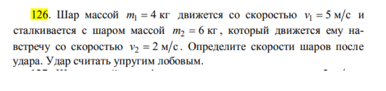 Шар массой m = 4 кг движется со скоростью v1 = 5 м/с и сталкивается с шаром массой т2 = 6 кг, который движется ему навстречу со скоростью v2 = 2 м/с. Определите скорости шаров после удара. Удар считать упругим лобовым.