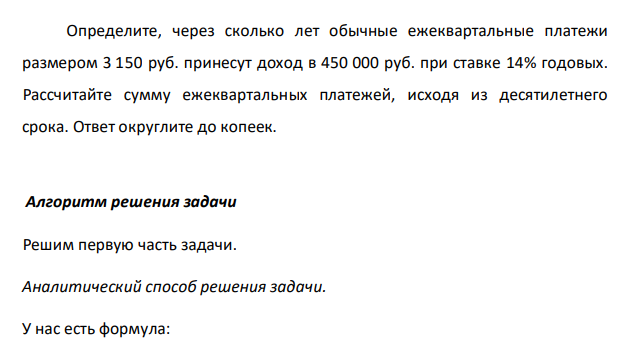Определите, через сколько лет обычные ежеквартальные платежи размером 3 150 руб. принесут доход в 450 000 руб. при ставке 14% годовых. Рассчитайте сумму ежеквартальных платежей, исходя из десятилетнего срока. Ответ округлите до копеек.