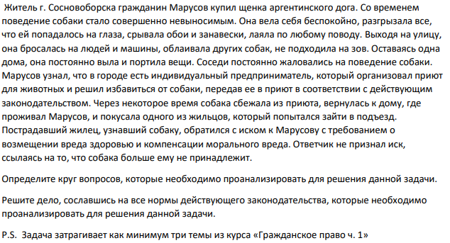 Житель г. Сосновоборска гражданин Марусов купил щенка аргентинского дога. Со временем поведение собаки стало совершенно невыносимым. Она вела себя беспокойно, разгрызала все, что ей попадалось на глаза, срывала обои и занавески, лаяла по любому поводу.