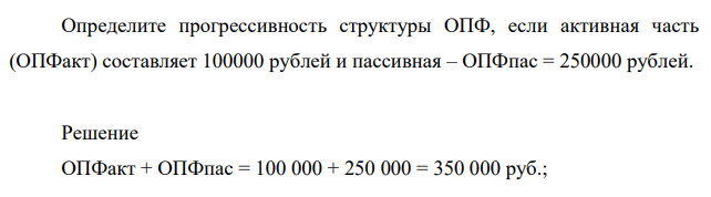 Определите прогрессивность структуры ОПФ, если активная часть (ОПФакт) составляет 100000 рублей и пассивная – ОПФпас = 250000 рублей.