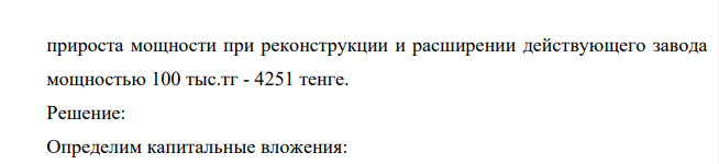 Определить капитальные вложения для создания дополнительной мощности по изготовлению 220 тыс. тг стальных конструкций в год за счет строительства нового завода мощностью 180 тыс.тг, а также реконструкции и расширения действующего завода мощностью 100 тыс.тг