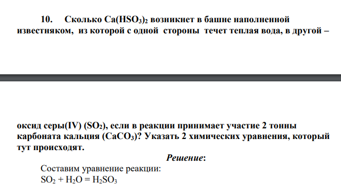 Сколько Ca(HSO3)2 возникнет в башне наполненной известняком, из которой с одной стороны течет теплая вода, в другой – оксид серы(IV) (SO2), если в реакции принимает участие 2 тонны карбоната кальция (CaCO3)?