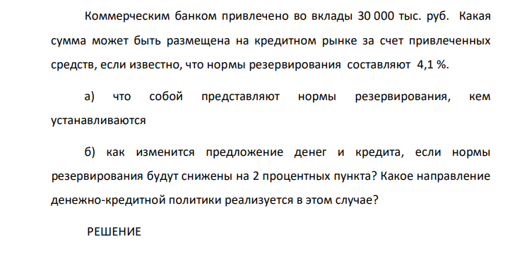Коммерческим банком привлечено во вклады 30 000 тыс. руб. Какая сумма может быть размещена на кредитном рынке за счет привлеченных средств, если известно, что нормы резервирования составляют 4,1 %. а) что собой представляют