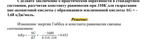 Сделайте заключение о практической обратимости в стандартном состоянии, рассчитав константу равновесия при 310К для гидратации цис-аконитовой кислоты с образованием изолимонной кислоты ΔG = - 1,68 кДж/моль.