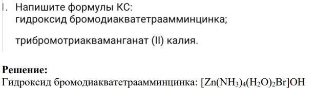 I. Напишите формулы КС: гидроксид бромодиакватетраамминцинка; трибромотриакваманганат (II) калия.