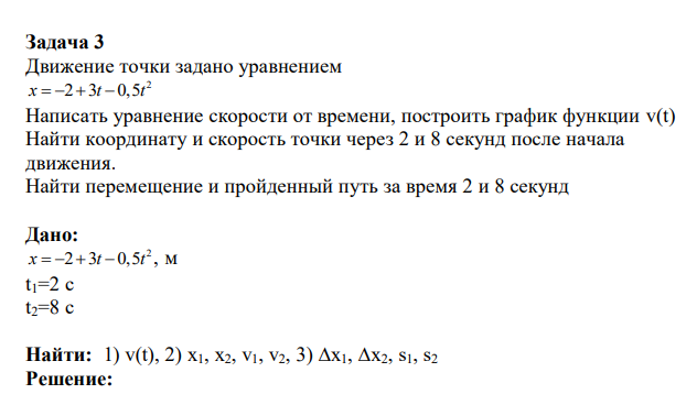Движение точки задано уравнением 2 x t t     2 3 0,5 Написать уравнение скорости от времени, построить график функции v(t) Найти координату и скорость точки через 2 и 8 секунд после начала движения. Найти перемещение и