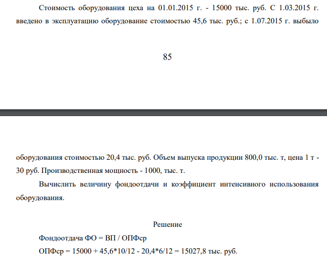 Стоимость оборудования цеха на 01.01.2015 г. - 15000 тыс. руб. С 1.03.2015 г. введено в эксплуатацию оборудование стоимостью 45,6 тыс. руб.; с 1.07.2015 г. выбыло 86 оборудования стоимостью 20,4 тыс. руб. Объем выпуска