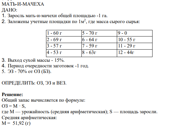 МАТЬ-И-МАЧЕХА ДАНО: 1. Заросль мать-и-мачехи общей площадью -1 га. 2. Заложены учетные площадки по 1м2 , где масса сырого сырья: 1 - 60 г 5 - 70 г 9 - 0 2 - 69 г 6 - 64 г 10 - 55 г 3 - 57 г 7 - 59 г 11 - 29 г 4 - 53 г 8 - 63г 12 - 44г