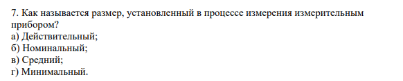 Как называется размер, установленный в процессе измерения измерительным прибором? а) Действительный; б) Номинальный; в) Средний; г) Минимальный.