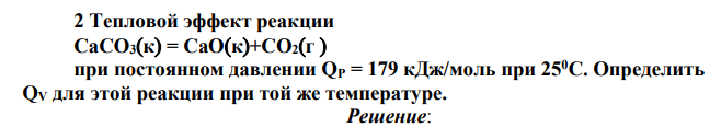 Тепловой эффект реакции CaCO3к = CaOк+CO2г при постоянном давлении QР = 179 кДж/моль при 250С. Определить QV для этой реакции при той же температуре.