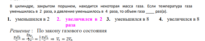 В цилиндре, закрытом поршнем, находится некоторая масса газа. Если температура газа уменьшилась в 2 раза, а давление уменьшилось в 4 раза, то объем газа ____ раз(а). 1. уменьшился в 2 2. увеличился в 2 раза 3. уменьшился в 8 4. увеличился в 8