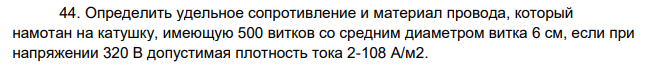 Определить удельное сопротивление и материал провода, который намотан на катушку, имеющую 500 витков со средним диаметром витка 6 см, если при напряжении 320 В допустимая плотность тока 2-108 А/м2.