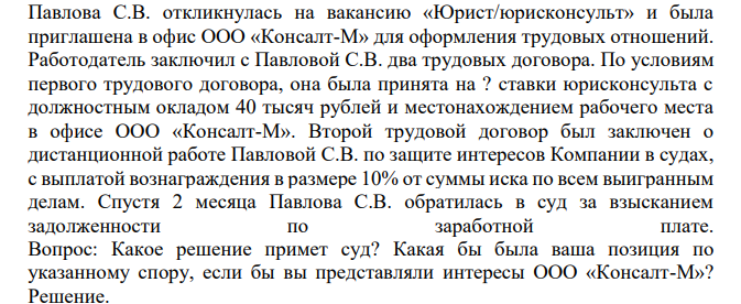 Павлова С.В. откликнулась на вакансию «Юрист/юрисконсульт» и была приглашена в офис ООО «Консалт-М» для оформления трудовых отношений. Работодатель заключил с Павловой С.В. два трудовых договора