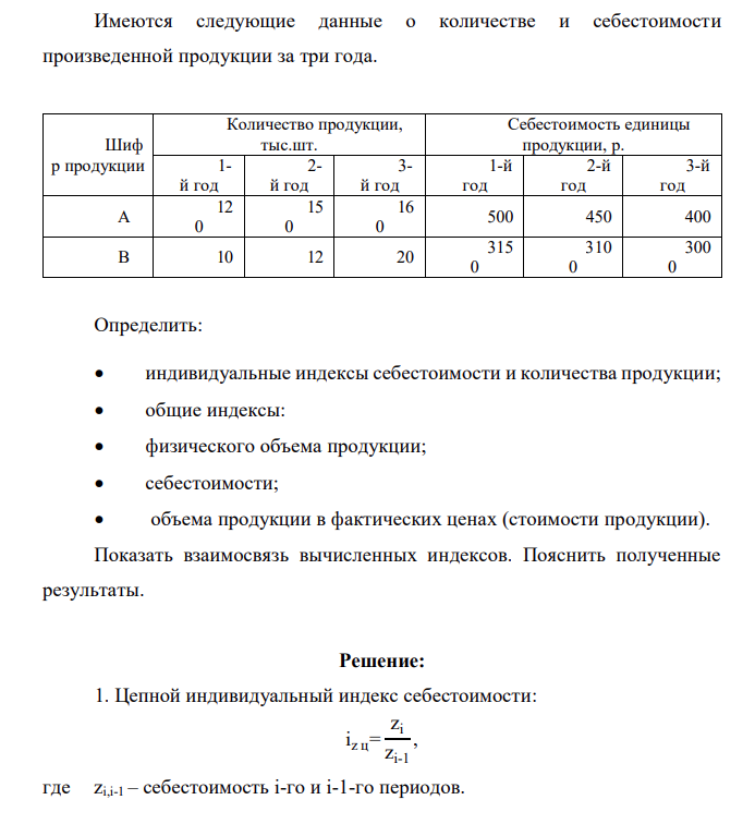 Имеются следующие данные о количестве и себестоимости произведенной продукции за три года. Шиф р продукции Количество продукции, тыс.шт. Себестоимость единицы продукции, р. 1- й год 2- й год 3- й год 1-й год 2-й год 3-й год А 12 0 15 0 16 0 500 450 400 В 10 12 20 315 0 310 0 300