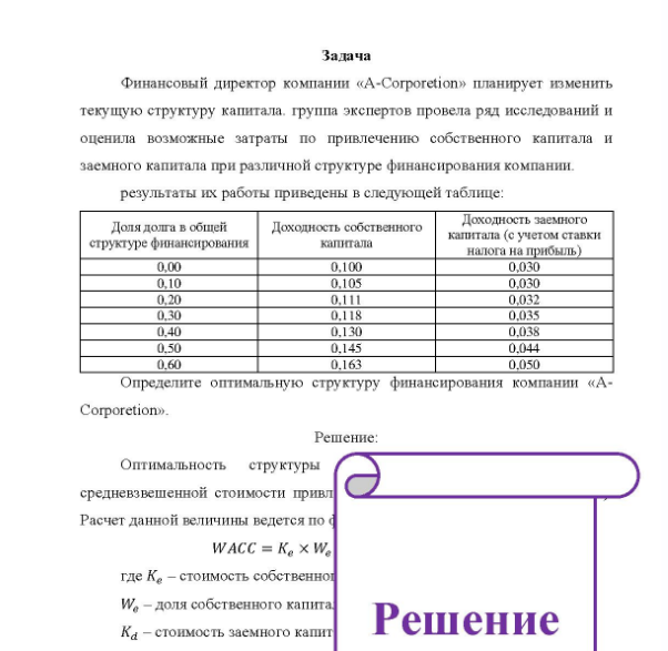 Задача Финансовый директор компании «A-Corporetion» планирует изменить текущую структуру капитала, группа экспертов провела ряд исследований и оценила возможные затраты по привлечению собственного капитала и заемного капитала при различной структуре финансирования компании. результаты их работы приведены в следующей таблице: Доля долга в общей структуре финансирования 0,00 0.10 0.20 0,40 0,50 0,60