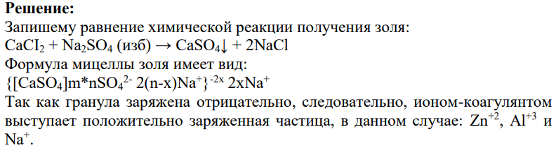 Записать химическую реакцию получения золя и формулу мицеллы. Сделать вывод о коагулирующей способности электролитов, расположить в порядке возрастания порога коагуляции. Растворы: CaCI2 + Na2SО4 (изб) ядро: CaSО4 Электролит: ZnCI2; AICI3; NaCH3COO