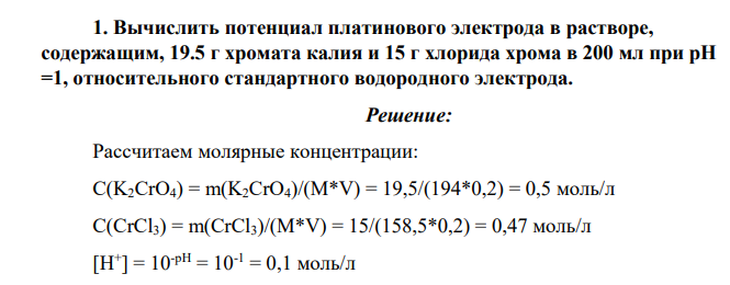 Вычислить потенциал платинового электрода в растворе, содержащим, 19.5 г хромата калия и 15 г хлорида хрома в 200 мл при pH =1, относительного стандартного водородного электрода