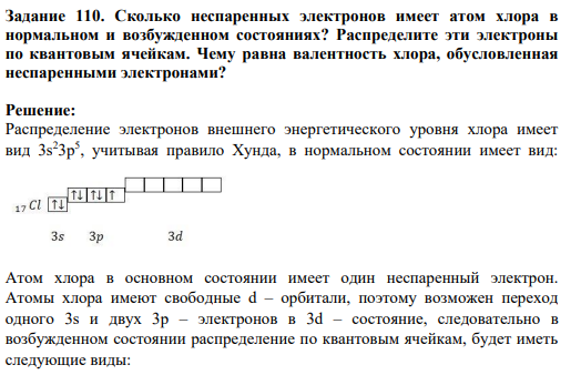 Задание 110. Сколько неспаренных электронов имеет атом хлора в нормальном и возбужденном состояниях? Распределите эти электроны по квантовым ячейкам. Чему равна валентность хлора, обусловленная неспаренными электронами?
