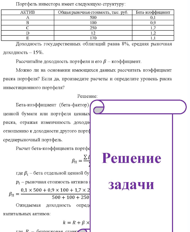 Портфель инвестора имеет следующую структуру: АКТИВ Общая рыночная стоимость, тыс. руб. Бета коэффициент D 500 100 250 12 170 0,1 1.1 Доходность государственных облигаций равна 8%, средняя рыночная доходность - 15%. 5%. Рассчитайте доходность портфеля и его в - коэффициент. Можно