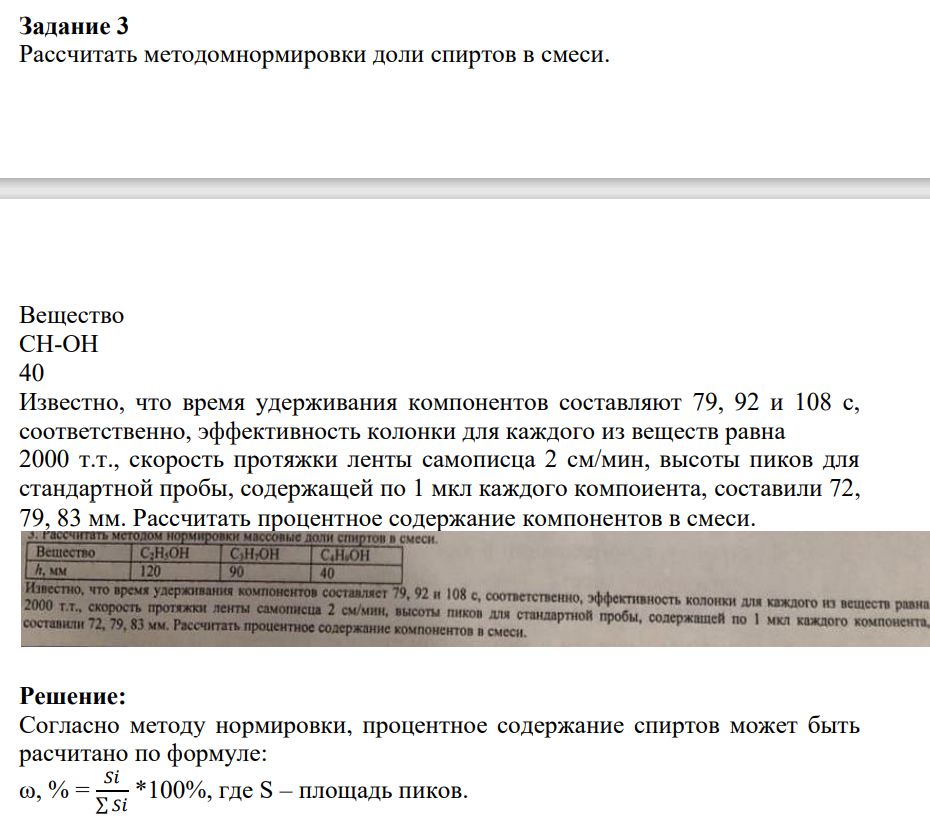 Рассчитать методомнормировки доли спиртов в смеси. Вещество CH-OH 40 Известно, что время удерживания компонентов составляют 79, 92 и 108 с, соответственно, эффективность колонки для каждого из веществ равна 2000 т.т., скорость протяжки ленты самописца 2 см/мин, высоты пиков для стандартной пробы, содержащей по 1 мкл каждого компоиента, составили 72, 79, 83 мм. Рассчитать процентное содержание компонентов в смеси. (Решение → 8827)