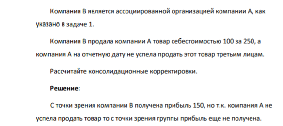Компания В является ассоциированной организацией компании А, как указано в задаче 1. Компания В продала компании А товар себестоимостью 100 за 250, а компания А на отчетную дату не успела продать этот товар третьим лицам. Рассчитайте консолидационные корректировки.