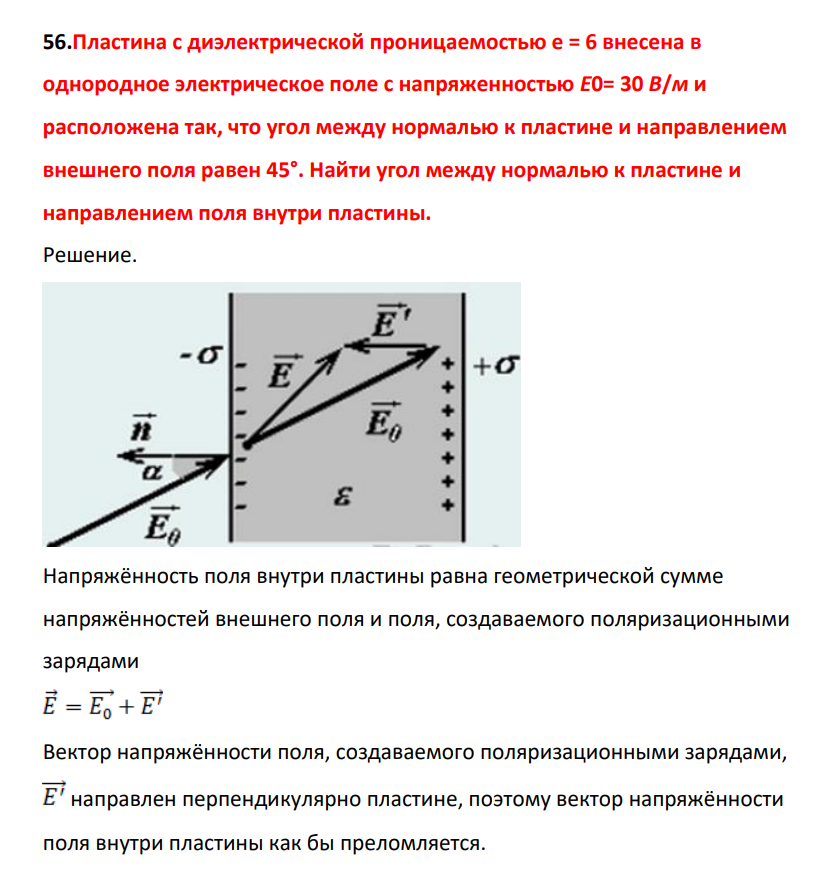 Пластина с диэлектрической проницаемостью e = 6 внесена в одноородное электрическое поле с напряженностью Е0= 30 В/м и расположена так, что угол между нормалью к пластине и направлением внешнего поля равен 45°. Найти угол между нормалью к пластине и направлением поля внутри пластины.