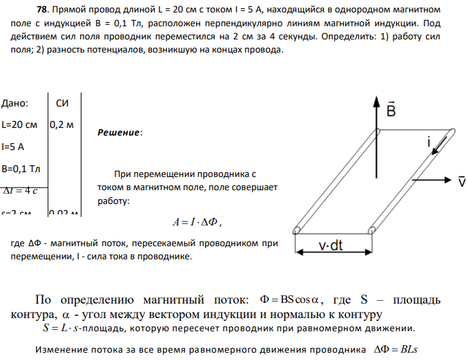 Прямой провод длиной L = 20 см с током I = 5 А, находящийся в однородном магнитном поле с индукцией В = 0,1 Тл, расположен перпендикулярно линиям магнитной индукции. Под действием сил поля проводник переместился на 2 см за 4 секунды.