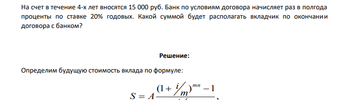 На счет в течение 4-х лет вносятся 15 000 руб. Банк по условиям договора начисляет раз в полгода проценты по ставке 20% годовых. Какой суммой будет располагать вкладчик по окончании договора с банком