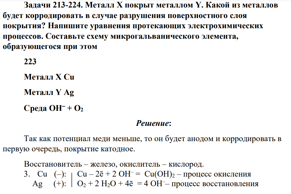 Металл Х покрыт металлом Y. Какой из металлов будет корродировать в случае разрушения поверхностного слоя покрытия? Напишите уравнения протекающих электрохимических процессов. Составьте схему микрогальванического элемента, образующегося при этом 223 Металл Х Cu Металл Y Ag Среда OH + О2
