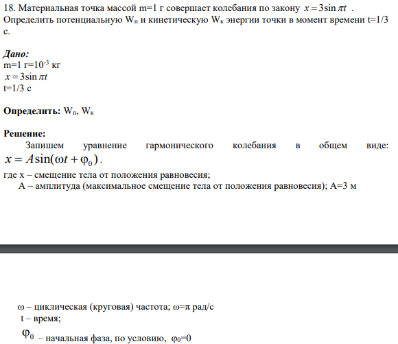 18. Материальная точка массой m=1 г совершает колебания по закону x t 3sin . Определить потенциальную Wп и кинетическую Wк энергии точки в момент времени t=1/3 с.