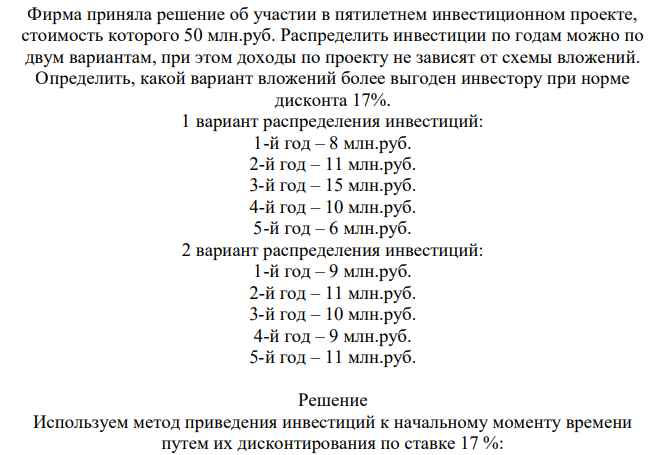 Фирма приняла решение об участии в пятилетнем инвестиционном проекте, стоимость которого 50 млн.руб. Распределить инвестиции по годам можно по двум вариантам, при этом доходы по проекту не зависят от схемы вложений. Определить, какой вариант вложений более выгоден инвестору при норме дисконта 17%.