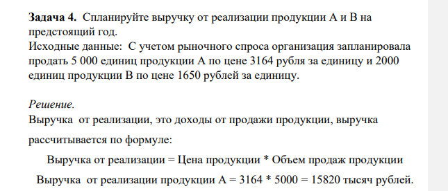 Спланируйте выручку от реализации продукции А и В на предстоящий год. Исходные данные: С учетом рыночного спроса организация запланировала продать 5 000 единиц продукции А по цене 3164 рубля за единицу и 2000 единиц продукции В по цене 1650 рублей за единицу.