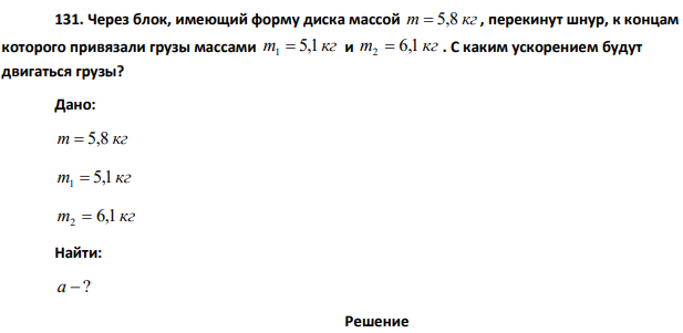 Через блок, имеющий форму диска массой m = 5,8 кг , перекинут шнур, к концам которого привязали грузы массами m 5,1 кг 1 = и m 6,1 кг. С каким ускорением будут двигаться грузы?
