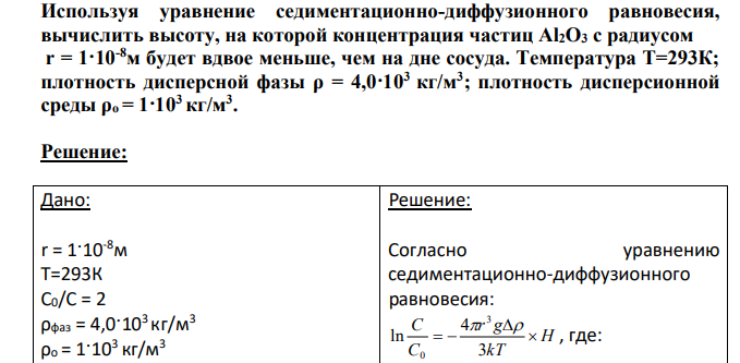 Используя уравнение седиментационно-диффузионного равновесия, вычислить высоту, на которой концентрация частиц Al2O3 c радиусом r = 1·10-8м будет вдвое меньше, чем на дне сосуда. Температура Т=293К; плотность дисперсной фазы ρ = 4,0·103 кг/м3 ; плотность дисперсионной среды ρо = 1·103 кг/м3 .