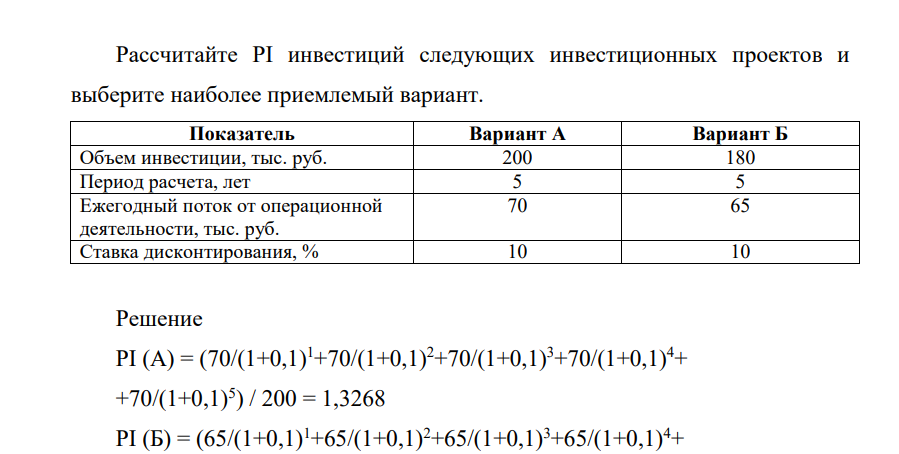 Рассчитайте PI инвестиций следующих инвестиционных проектов и выберите наиболее приемлемый вариант. Показатель Вариант А Вариант Б Объем инвестиции, тыс. руб. 200 180 Период расчета, лет 5 5 Ежегодный поток от операционной деятельности, тыс. руб. 70 65