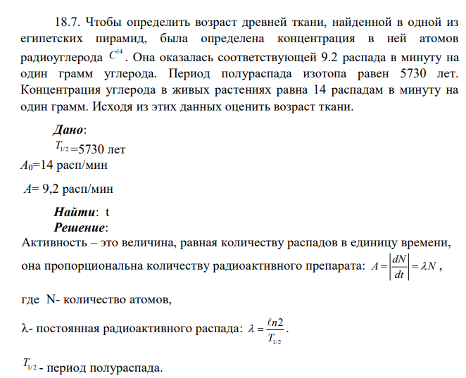 Чтобы определить возраст древней ткани, найденной в одной из египетских пирамид, была определена концентрация в ней атомов радиоуглерода 14 C . Она оказалась соответствующей 9.2 распада в минуту на один грамм углерода. Период