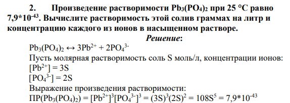 Произведение растворимости Pb3(PO4)2 при 25 °C равно 7,9*10-43. Вычислите растворимость этой солив граммах на литр и концентрацию каждого из ионов в насыщенном растворе.