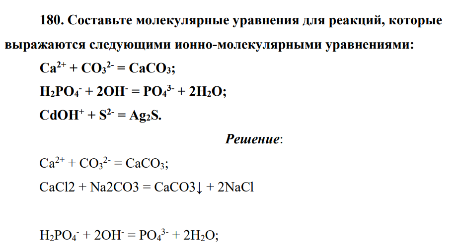 Составьте молекулярные уравнения для реакций, которые выражаются следующими ионно-молекулярными уравнениями: Са2+ + CO3 2- = СаСО3; H2PO4 - + 2ОН- = РО4 3- + 2Н2О; CdOH+ + S2- = Ag2S.