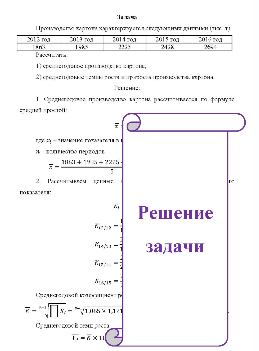 Производство картона характеризуется следующими данными (тыс. т): 2012 год 1863 Рассчитать: 2013 год 1985 2014 год 2015 год 2016 год 2225 2428 2694 1) среднегодовое производство картона; 2) среднегодовые темпы роста и прироста производства картона.