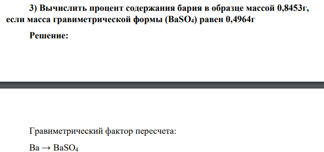 Вычислить процент содержания бария в образце массой 0,8453г, если масса гравиметрической формы (BaSO4) равен 0,4964г